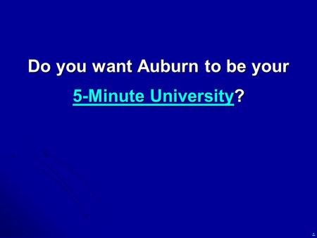 . Do you want Auburn to be your 5-Minute University5-Minute University? 5-Minute University.