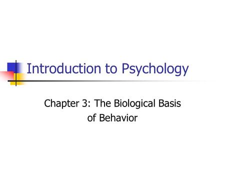 Introduction to Psychology Chapter 3: The Biological Basis of Behavior.