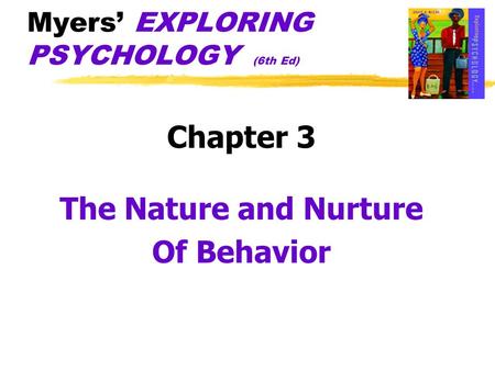 Myers’ EXPLORING PSYCHOLOGY (6th Ed) Chapter 3 The Nature and Nurture Of Behavior.