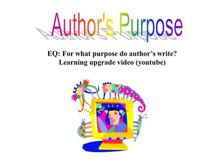 EQ: For what purpose do author’s write? Learning upgrade video (youtube)