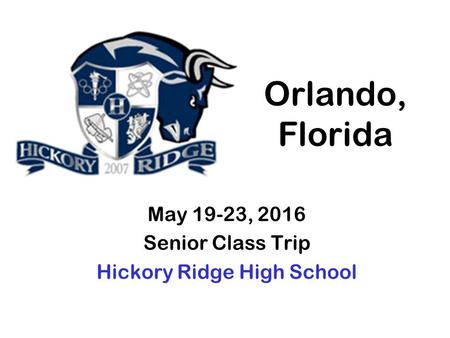 Orlando, Florida May 19-23, 2016 Senior Class Trip Hickory Ridge High School.