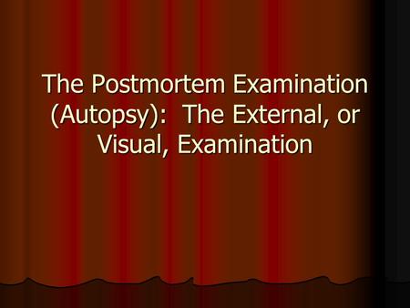 The Postmortem Examination (Autopsy): The External, or Visual, Examination.