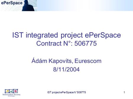 IST project ePerSpace N°5067751 IST integrated project ePerSpace Contract N°: 506775 Ádám Kapovits, Eurescom 8/11/2004.