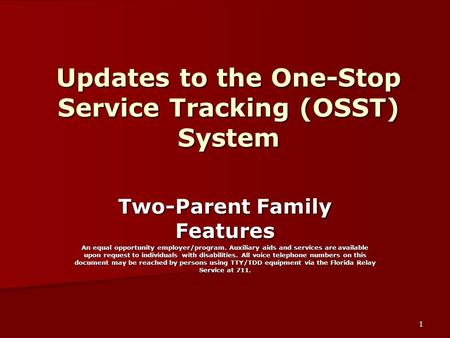 1 Updates to the One-Stop Service Tracking (OSST) System Two-Parent Family Features An equal opportunity employer/program. Auxiliary aids and services.