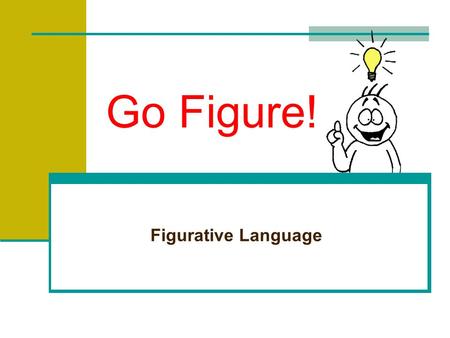 Go Figure! Figurative Language Recognizing Figurative Language Figurative language is language that means more than what it says on the surface. It usually.