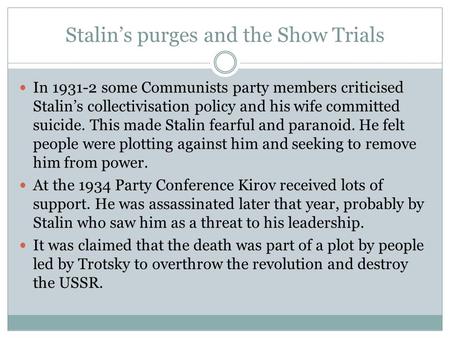 Stalin’s purges and the Show Trials In 1931-2 some Communists party members criticised Stalin’s collectivisation policy and his wife committed suicide.