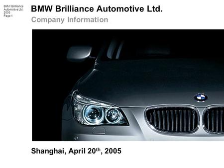 BMW Brilliance Automotive Ltd. 2005 Page 1 Shanghai, April 20 th, 2005 Company Information.