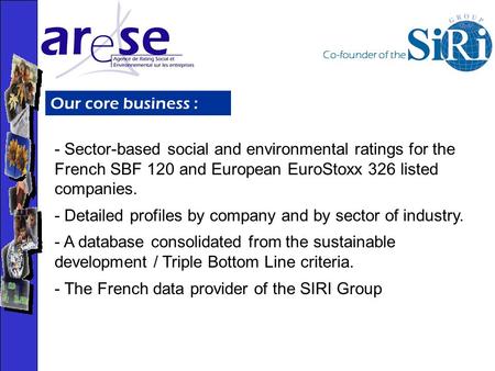 Co-founder of the Our core business : - Sector-based social and environmental ratings for the French SBF 120 and European EuroStoxx 326 listed companies.