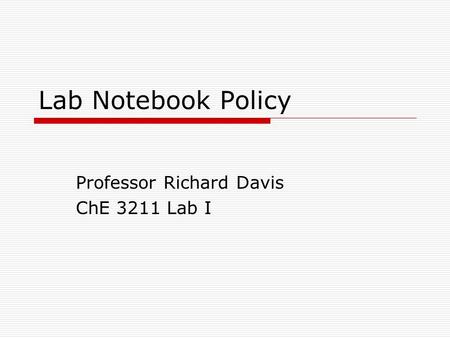 Lab Notebook Policy Professor Richard Davis ChE 3211 Lab I.