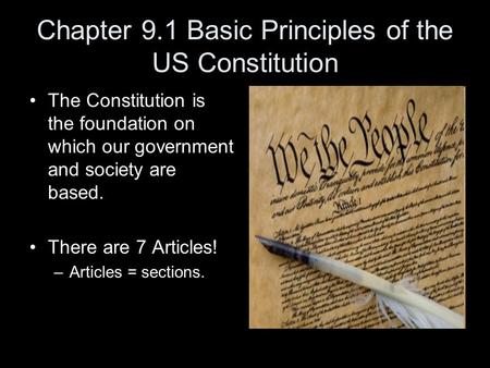 Chapter 9.1 Basic Principles of the US Constitution The Constitution is the foundation on which our government and society are based. There are 7 Articles!