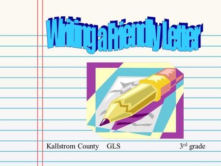 Kallstrom County GLS 3 rd grade. The Heading of a letter is in the right hand corner of your paper. It includes your name, address, and the date. Name.