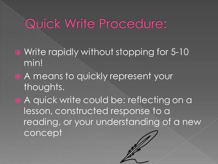  Write rapidly without stopping for 5-10 min!  A means to quickly represent your thoughts.  A quick write could be: reflecting on a lesson, constructed.