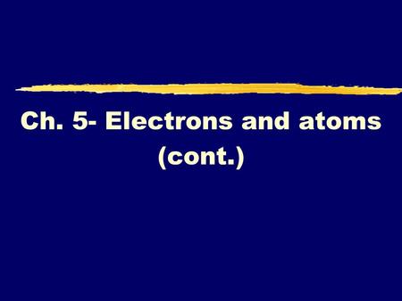 Ch. 5- Electrons and atoms (cont.). General Rules zWe have 3 general rules that we follow when determining electron configuration yAufbau Principal yPauli.