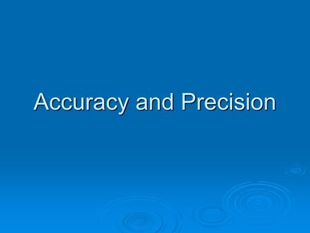 Accuracy and Precision  Precision reflects the reproducibility of a given type of measurements (same answer) (same answer)  Accuracy reflects how close.