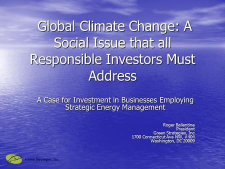Green Strategies, Inc. Global Climate Change: A Social Issue that all Responsible Investors Must Address Global Climate Change: A Social Issue that all.