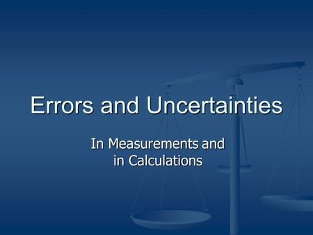 Errors and Uncertainties In Measurements and in Calculations.