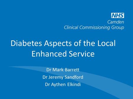 Diabetes Aspects of the Local Enhanced Service Dr Mark Barrett Dr Jeremy Sandford Dr Aythen Elkindi.