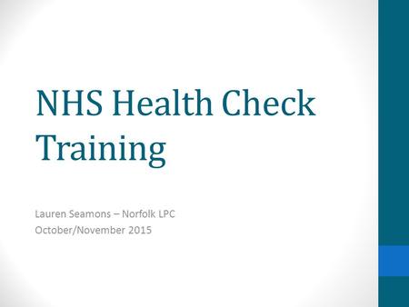 NHS Health Check Training Lauren Seamons – Norfolk LPC October/November 2015.