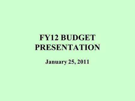 FY12 BUDGET PRESENTATION January 25, 2011. 1-25-112 Key Revenue Assumptions  Property Tax Change per 2 1/2  State Aid is level funded  Estimated Receipts.