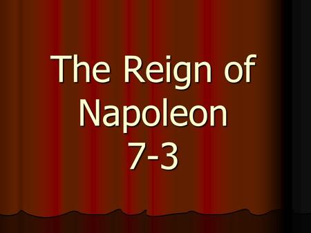 The Reign of Napoleon 7-3. Napoleon - Hero He becomes hero after defending Natl. Convention from rebels He becomes hero after defending Natl. Convention.