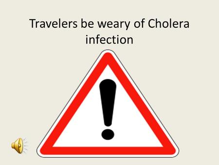 Travelers be weary of Cholera infection. Have you recently traveled to a developing county and are you experiencing…. Nausea Vomiting Severe Diarrhea.