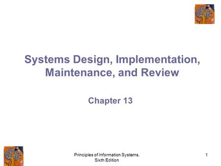 Principles of Information Systems, Sixth Edition 1 Systems Design, Implementation, Maintenance, and Review Chapter 13.