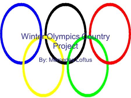 Winter Olympics Country Project By: Mercedes Loftus.