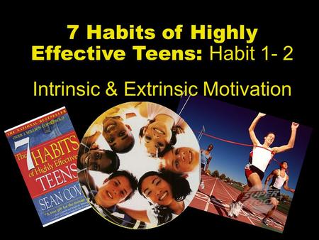 7 Habits of Highly Effective Teens: Habit 1- 2 Intrinsic & Extrinsic Motivation.