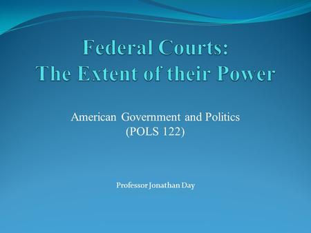 American Government and Politics (POLS 122) Professor Jonathan Day.