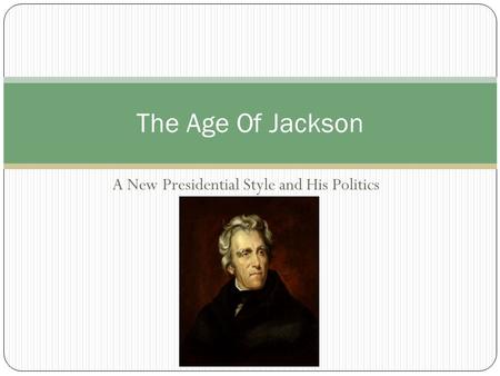 A New Presidential Style and His Politics The Age Of Jackson.