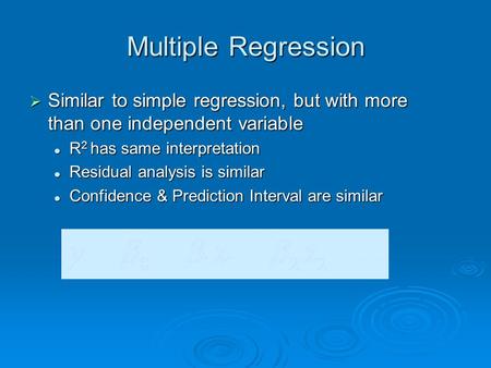 Multiple Regression  Similar to simple regression, but with more than one independent variable R 2 has same interpretation R 2 has same interpretation.