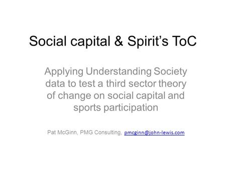 Social capital & Spirit’s ToC Applying Understanding Society data to test a third sector theory of change on social capital and sports participation Pat.