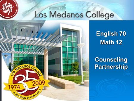 English 70 Math 12 Counseling Partnership. Outcomes for today  You will know about programs and degrees at LMC and how to transfer to a 4 year university.
