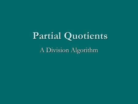 Partial Quotients A Division Algorithm. The Partial Quotients Algorithm uses a series of “at least, but less than” estimates of how many b’s in a. You.