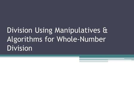 Division Using Manipulatives & Algorithms for Whole-Number Division.