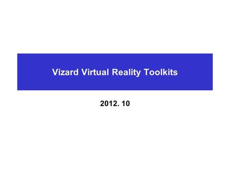 Vizard Virtual Reality Toolkits 2012. 10. Vizard Virtual Reality Toolkits.