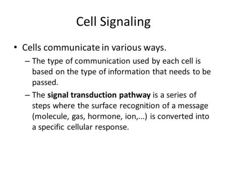 Cell Signaling Cells communicate in various ways. – The type of communication used by each cell is based on the type of information that needs to be passed.