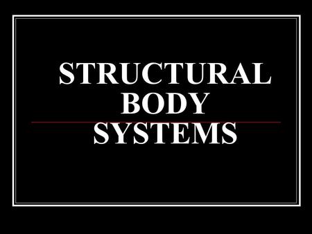 STRUCTURAL BODY SYSTEMS. SKELETAL SYSTEM What is the skeletal system made up of?