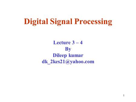1 Digital Signal Processing Lecture 3 – 4 By Dileep kumar