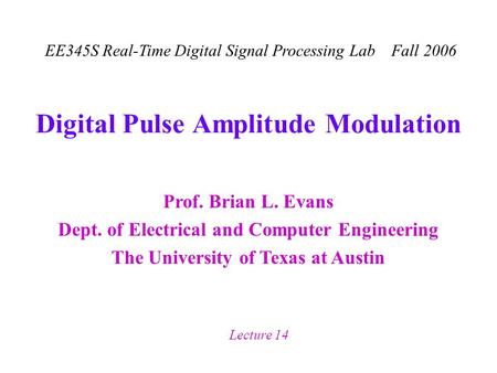Prof. Brian L. Evans Dept. of Electrical and Computer Engineering The University of Texas at Austin EE345S Real-Time Digital Signal Processing Lab Fall.