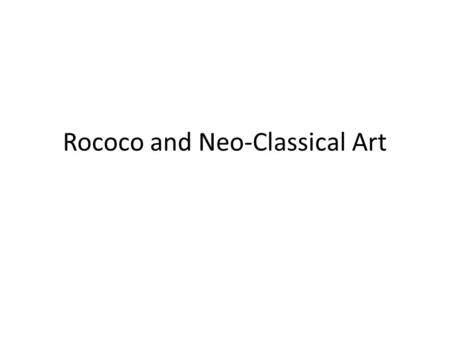 Rococo and Neo-Classical Art. Rococo History 1717 – 1767 Originated in France Term coined by on of David’s pupils Comes from the word rocaille – type.