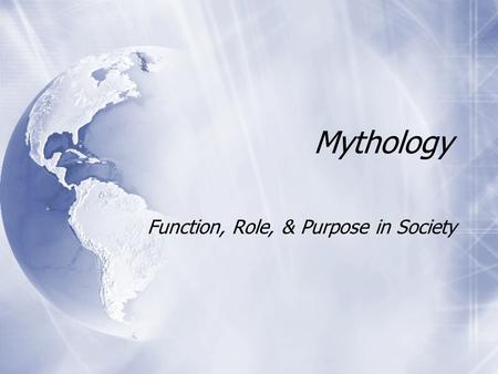 Mythology Function, Role, & Purpose in Society. Myth Defined  A traditional story about heroes and/or supernatural beings, often explaining the origins.
