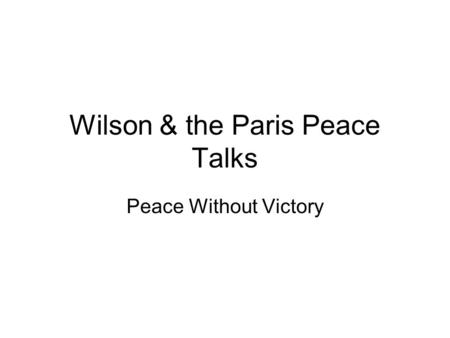 Wilson & the Paris Peace Talks Peace Without Victory.