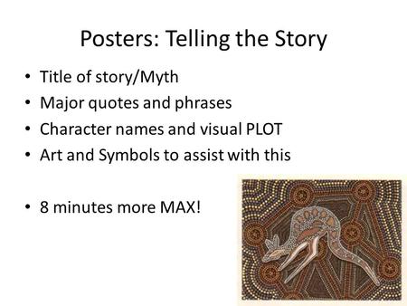 Posters: Telling the Story Title of story/Myth Major quotes and phrases Character names and visual PLOT Art and Symbols to assist with this 8 minutes more.