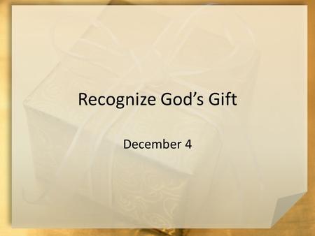 Recognize God’s Gift December 4. Think About It … What are some ways that words are different from visual images? Today we look at how John combined these.