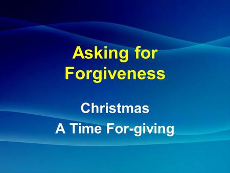 Asking for Forgiveness Christmas A Time For-giving.
