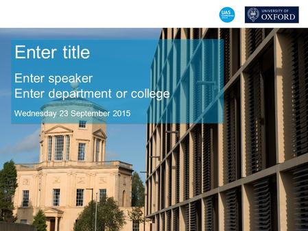 Enter title Enter speaker Enter department or college Wednesday 23 September 2015.