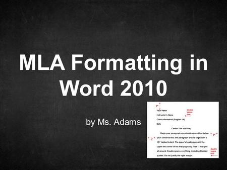 By Ms. Adams MLA Formatting in Word 2010. Font Style: Times New Roman Size: 12 Select text you want to change Go to Home ribbon and choose your font.