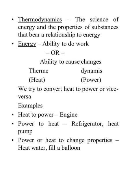 Thermodynamics – The science of energy and the properties of substances that bear a relationship to energy Energy – Ability to do work – OR – Ability to.