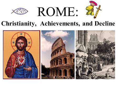 ROME: Christianity, Achievements, and Decline. SOL Standards Essential Questions How did Christianity become established within the Roman empire? What.
